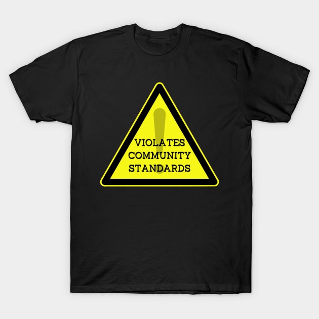 Violates Community Standards T-Shirt by Juggahnaut
